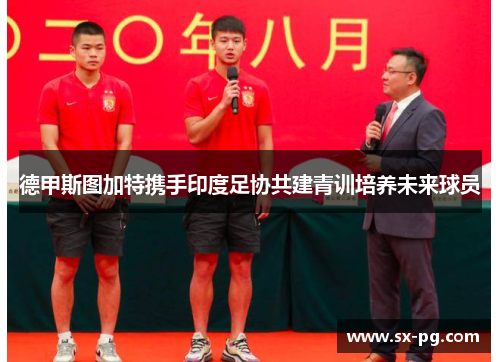 德甲斯图加特携手印度足协共建青训培养未来球员