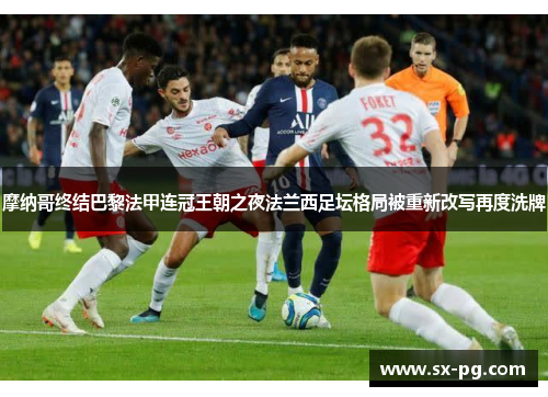 摩纳哥终结巴黎法甲连冠王朝之夜法兰西足坛格局被重新改写再度洗牌