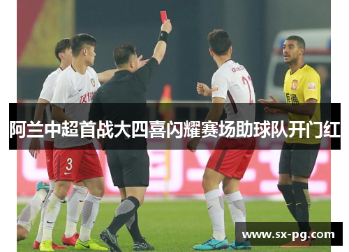 阿兰中超首战大四喜闪耀赛场助球队开门红