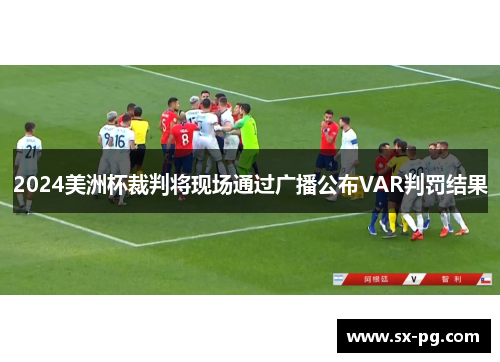 2024美洲杯裁判将现场通过广播公布VAR判罚结果