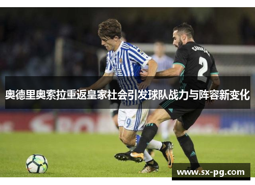 奥德里奥索拉重返皇家社会引发球队战力与阵容新变化